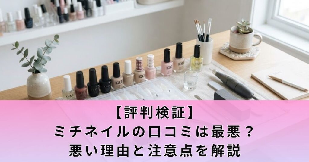 【評判検証】ミチネイルの口コミは最悪？悪い理由と注意点を解説